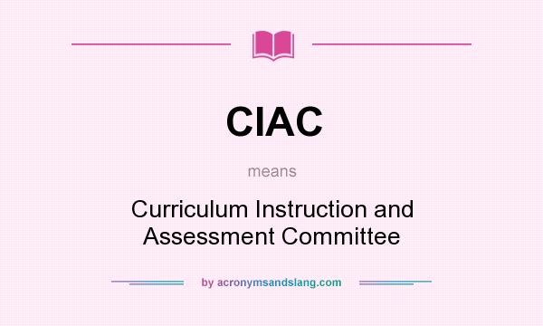 What does CIAC mean? It stands for Curriculum Instruction and Assessment Committee