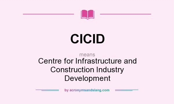What does CICID mean? It stands for Centre for Infrastructure and Construction Industry Development
