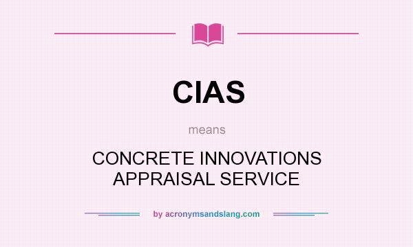 What does CIAS mean? It stands for CONCRETE INNOVATIONS APPRAISAL SERVICE