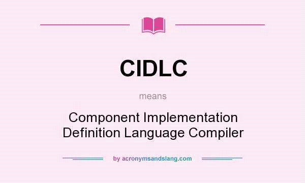 What does CIDLC mean? It stands for Component Implementation Definition Language Compiler