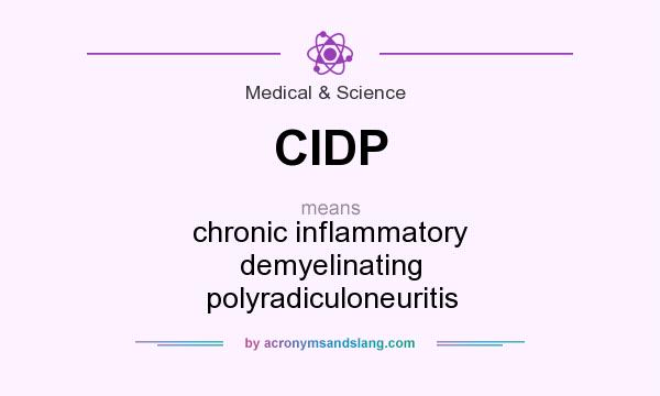 What does CIDP mean? It stands for chronic inflammatory demyelinating polyradiculoneuritis