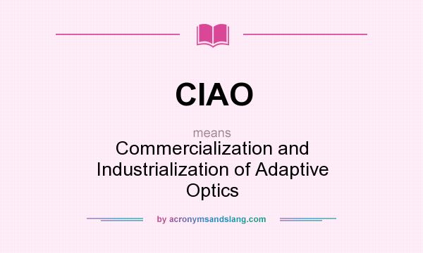 What does CIAO mean? It stands for Commercialization and Industrialization of Adaptive Optics