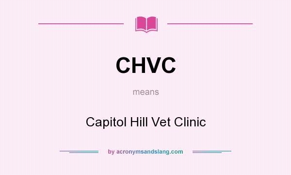What does CHVC mean? It stands for Capitol Hill Vet Clinic