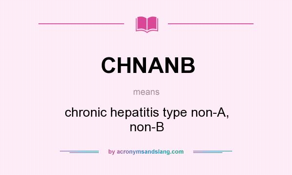 What does CHNANB mean? It stands for chronic hepatitis type non-A, non-B