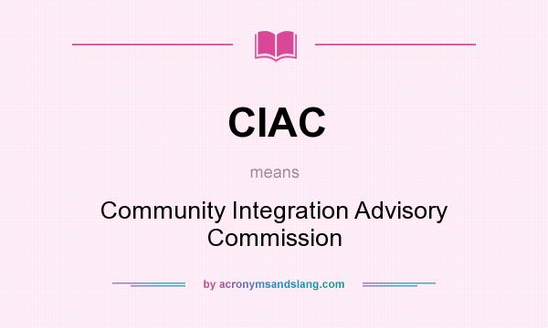 What does CIAC mean? It stands for Community Integration Advisory Commission