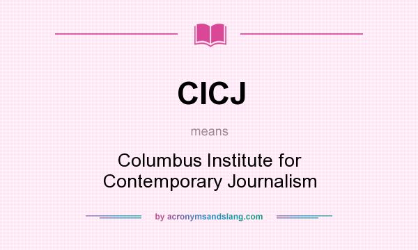 What does CICJ mean? It stands for Columbus Institute for Contemporary Journalism