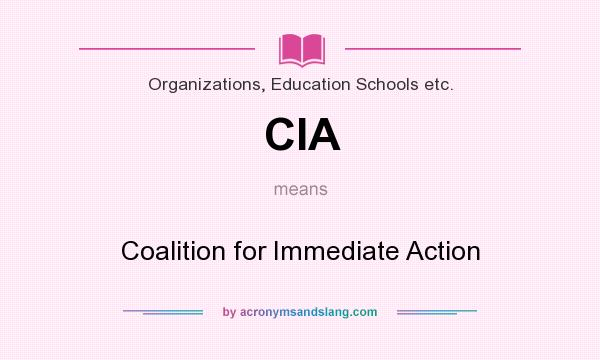 What does CIA mean? It stands for Coalition for Immediate Action