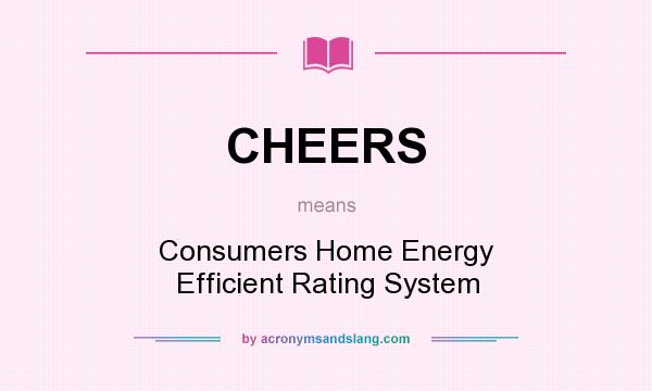 What does CHEERS mean? It stands for Consumers Home Energy Efficient Rating System