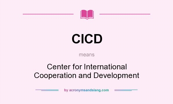 What does CICD mean? It stands for Center for International Cooperation and Development