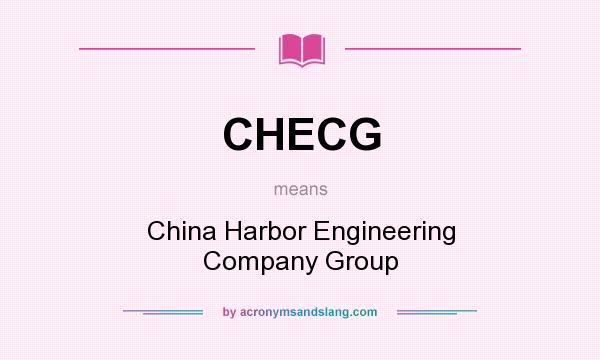 What does CHECG mean? It stands for China Harbor Engineering Company Group