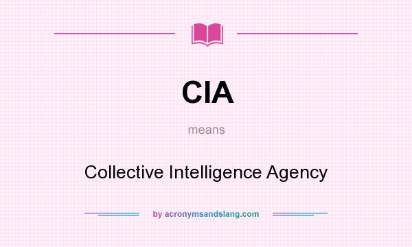 What does CIA mean? It stands for Collective Intelligence Agency