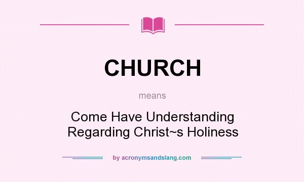 What does CHURCH mean? It stands for Come Have Understanding Regarding Christ~s Holiness