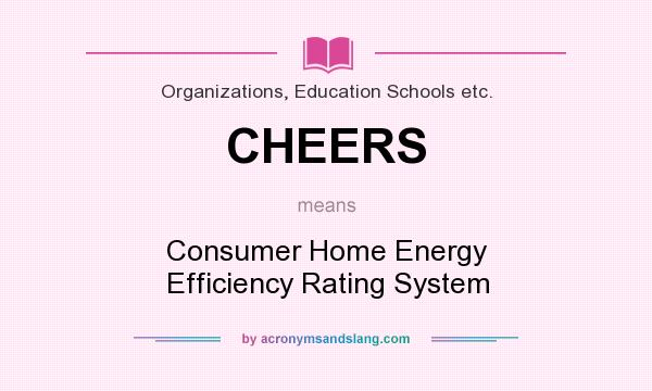 What does CHEERS mean? It stands for Consumer Home Energy Efficiency Rating System