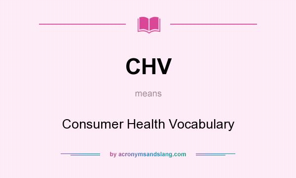What does CHV mean? It stands for Consumer Health Vocabulary