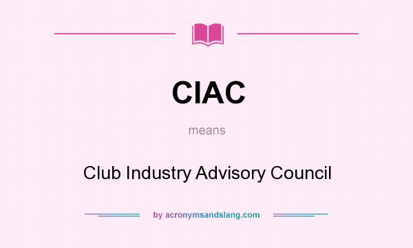 What does CIAC mean? It stands for Club Industry Advisory Council