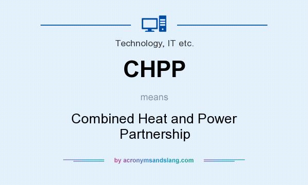 What does CHPP mean? It stands for Combined Heat and Power Partnership