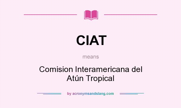 What does CIAT mean? It stands for Comision Interamericana del Atún Tropical
