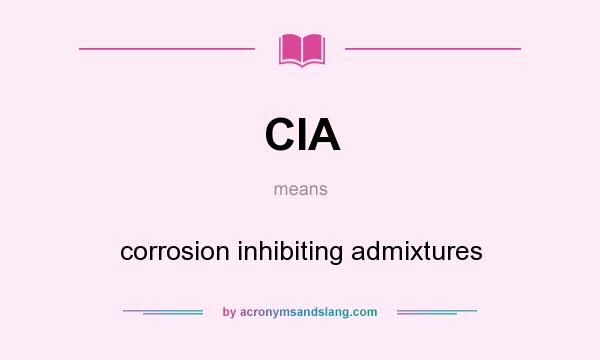 What does CIA mean? It stands for corrosion inhibiting admixtures