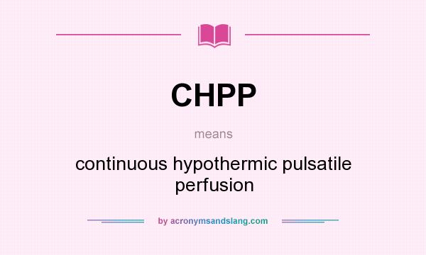 What does CHPP mean? It stands for continuous hypothermic pulsatile perfusion