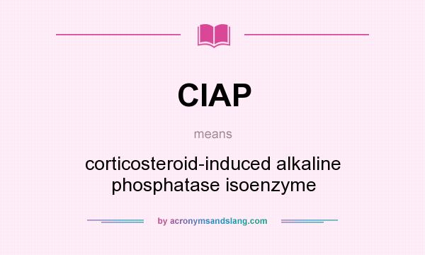 What does CIAP mean? It stands for corticosteroid-induced alkaline phosphatase isoenzyme