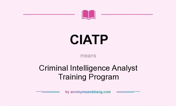 What does CIATP mean? It stands for Criminal Intelligence Analyst Training Program