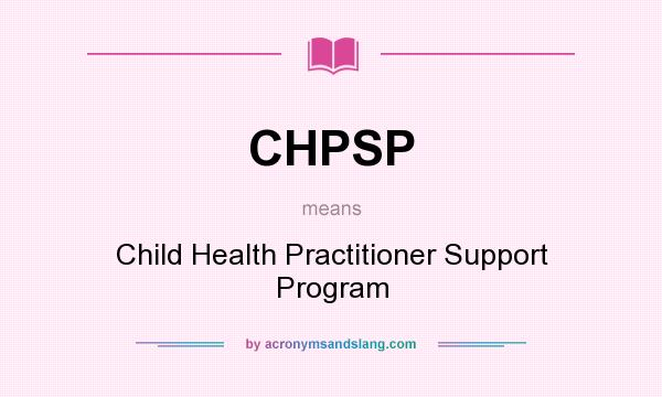 What does CHPSP mean? It stands for Child Health Practitioner Support Program