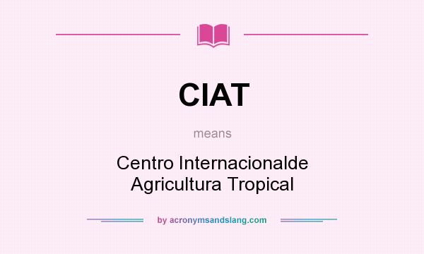What does CIAT mean? It stands for Centro Internacionalde Agricultura Tropical