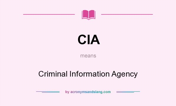 What does CIA mean? It stands for Criminal Information Agency