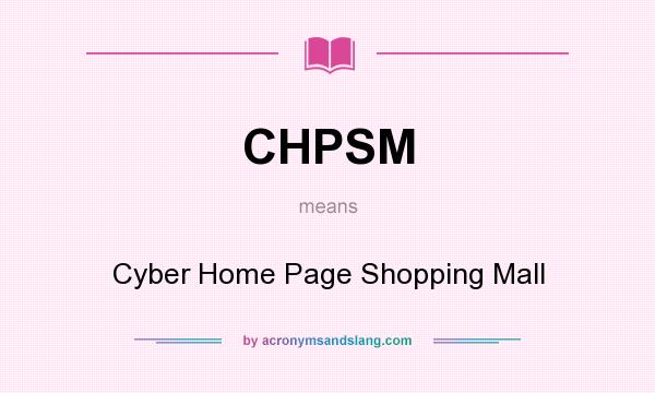 What does CHPSM mean? It stands for Cyber Home Page Shopping Mall