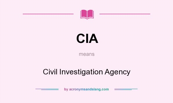 What does CIA mean? It stands for Civil Investigation Agency