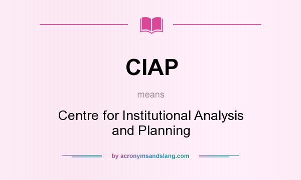 What does CIAP mean? It stands for Centre for Institutional Analysis and Planning