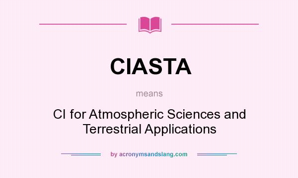 What does CIASTA mean? It stands for CI for Atmospheric Sciences and Terrestrial Applications
