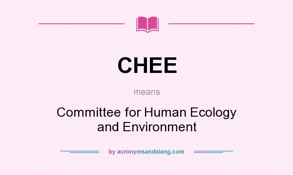 What does CHEE mean? It stands for Committee for Human Ecology and Environment