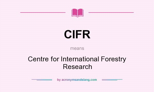 What does CIFR mean? It stands for Centre for International Forestry Research