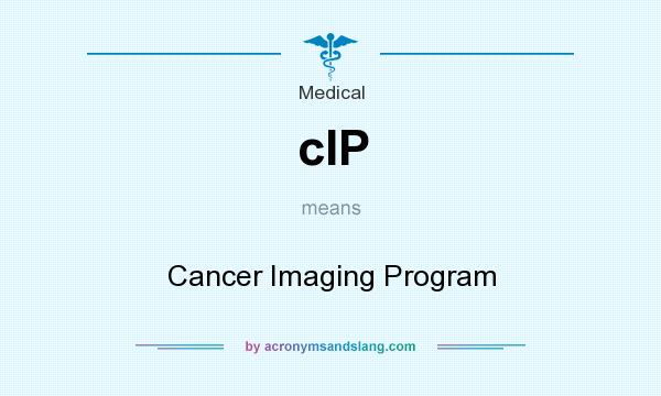 What does cIP mean? It stands for Cancer Imaging Program