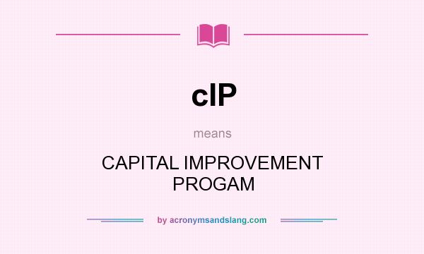What does cIP mean? It stands for CAPITAL IMPROVEMENT PROGAM