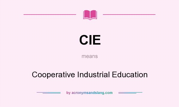 What does CIE mean? It stands for Cooperative Industrial Education