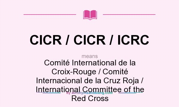 What does CICR / CICR / ICRC mean? It stands for Comité International de la Croix-Rouge / Comité Internacional de la Cruz Roja / International Committee of the Red Cross