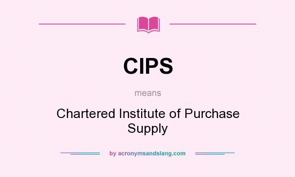 What does CIPS mean? It stands for Chartered Institute of Purchase Supply