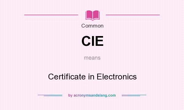 What does CIE mean? It stands for Certificate in Electronics