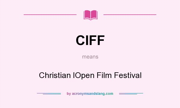 What does CIFF mean? It stands for Christian IOpen Film Festival