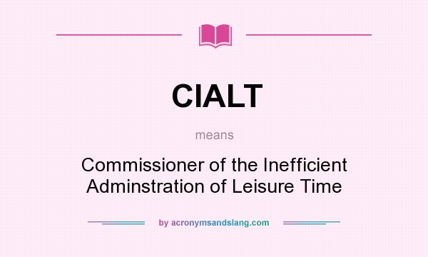 What does CIALT mean? It stands for Commissioner of the Inefficient Adminstration of Leisure Time