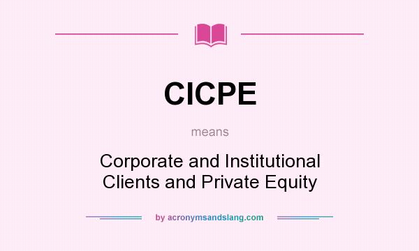 What does CICPE mean? It stands for Corporate and Institutional Clients and Private Equity