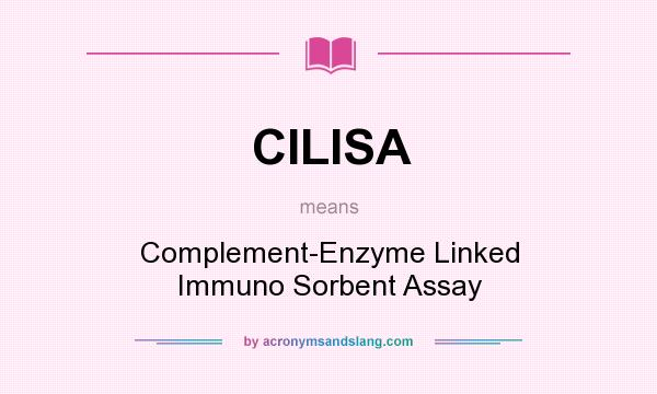 What does CILISA mean? It stands for Complement-Enzyme Linked Immuno Sorbent Assay