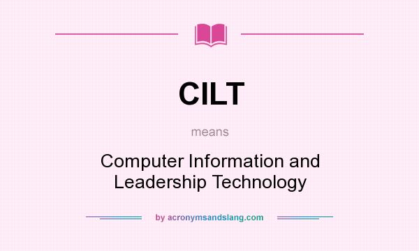 What does CILT mean? It stands for Computer Information and Leadership Technology