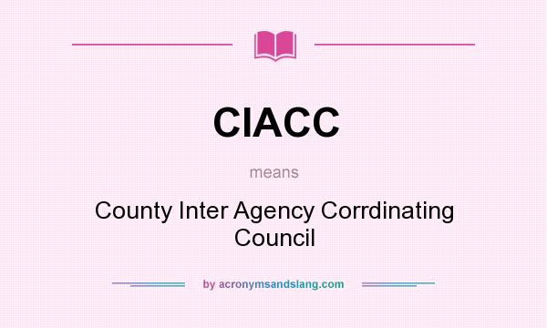 What does CIACC mean? It stands for County Inter Agency Corrdinating Council