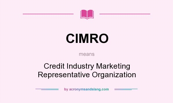 What does CIMRO mean? It stands for Credit Industry Marketing Representative Organization
