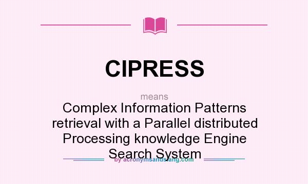 What does CIPRESS mean? It stands for Complex Information Patterns retrieval with a Parallel distributed Processing knowledge Engine Search System