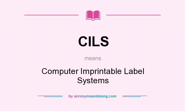 What does CILS mean? It stands for Computer Imprintable Label Systems