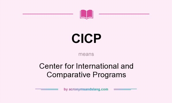What does CICP mean? It stands for Center for International and Comparative Programs